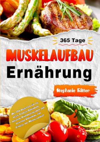 Muskelaufbau Ernährung: Mit 170 Rezepten für die beste Fitness-Ernährung - inklusive Nährwertangaben, der richtigen Ernährung für Fitness und Muskelaufbau!