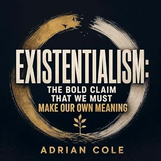 Existentialism: The Bold Claim That We Must Make Our Own Meaning cover art