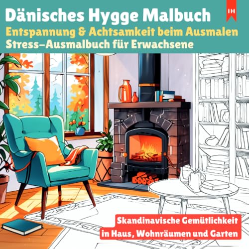Dänisches Hygge Malbuch: Entspannung & Achtsamkeit beim Ausmalen - Stress-Ausmalbuch für Erwachsene: Skandinavische Gelassenheit und Gemütlichkeit in Haus, Wohnräumen und Garten
