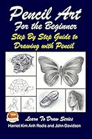 Pencil Art For the Beginner: Step By Step Guide to Drawing with Pencil 1508815119 Book Cover