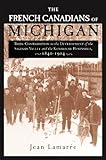  The French Canadians of Michigan: Their Contribution to the Development of the Saginaw Valley and the Keweenaw Peninsula, 1840-1914 (Great Lakes Books Series) (English Edition)