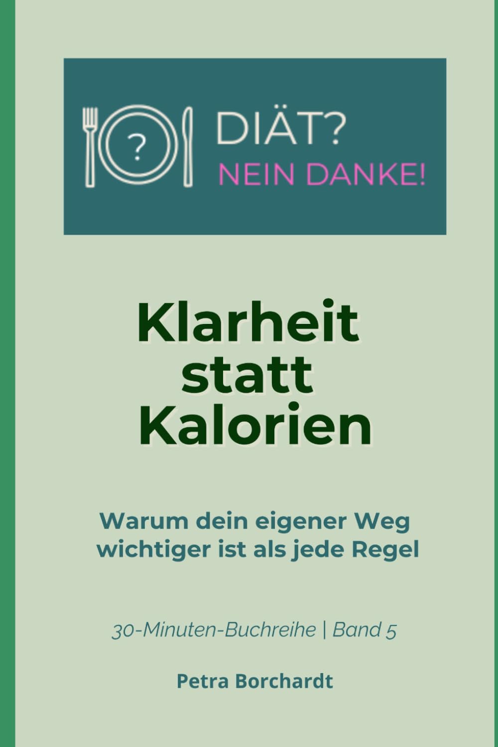 Klarheit statt Kalorien: Warum dein eigener Weg wichtiger ist als jede Regel (30-Minuten-Buchreihe: DIÄT? NEIN DANKE!)