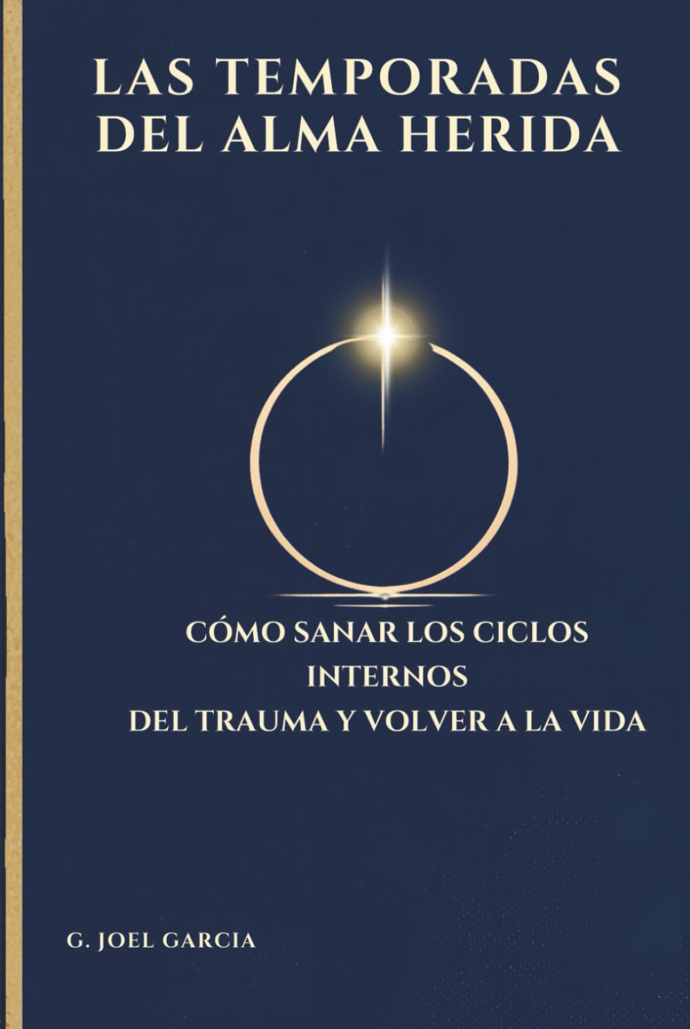 LAS TEMPORADAS DEL ALMA HERIDA: Cómo sanar los ciclos interiores del trauma y volver a la vida
