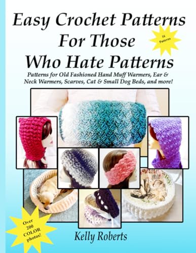 Easy Crochet Patterns For Those Who Hate Patterns: Patterns for Old Fashioned Hand Muff Warmers, Ear & Neck Warmers, Scarves, Cat & Small Dog Beds, and more!
