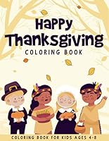 Happy Thanksgiving Coloring Book For Kids Ages 4-8: A Collection of 50 Fun and Cute Thanksgiving Coloring Pages for Kids and Toddlers | Thanksgiving Gifts For Kids | Thanksgiving Children Book 1703753704 Book Cover