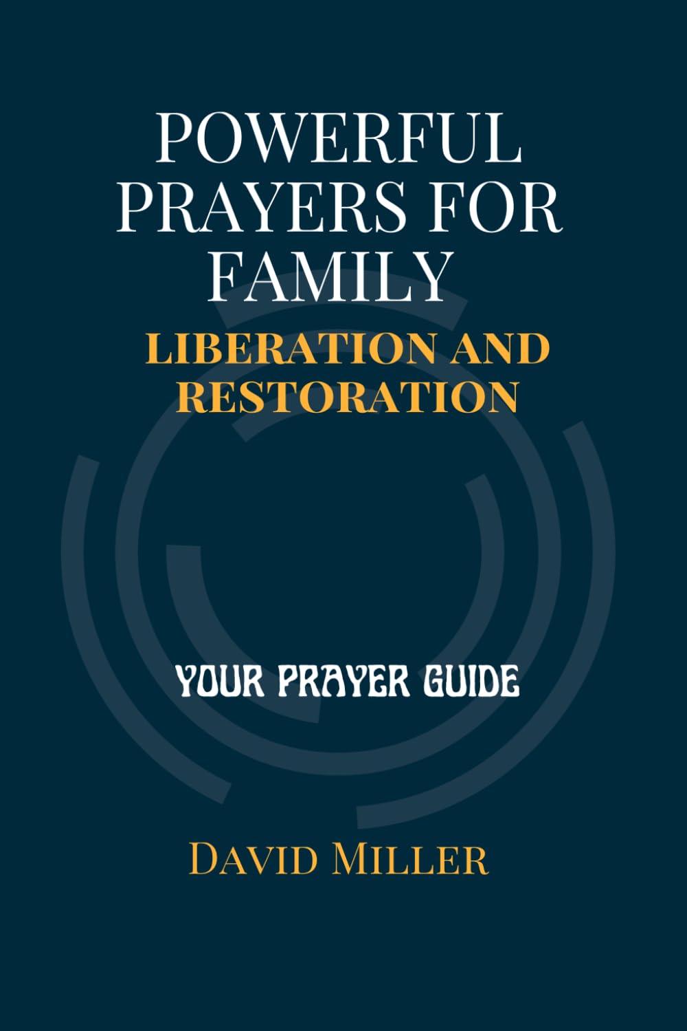 Powerful Prayers For Your Family Liberation And Restoration: Your Prayer Guide