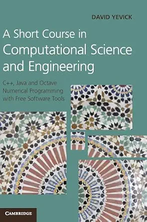 A Short Course in Computational Science and Engineering: C++, Java and Octave Numerical Programming with Free Software Tools book cover