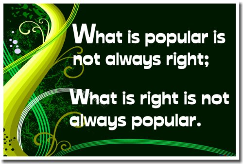 What Is Popular Is Not Always Right; What Is Right Is Not Always Popular - Classroom Motivational Poster