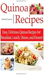 QUINOA RECIPES: Easy, Delicious Quinoa Recipes for Breakfast, Lunch, Dinner, and Dessert