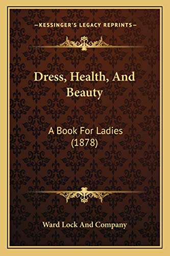 Dress, Health, And Beauty: A Book For Ladies (1878)