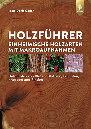 Holzführer: Einheimische Holzarten mit Makroaufnahmen. Detailfotos von Blüten, Blättern, Früchten, Knospen und Rinden (GODET Naturführer)