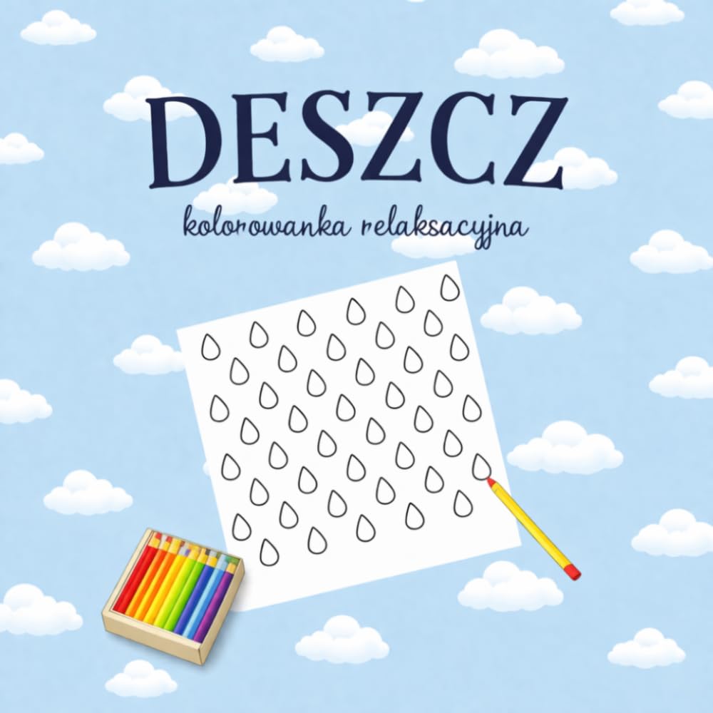 DESZCZ – kolorowanka relaksacyjna: 30 stron kropli deszczu do kolorowania – antystresowa kolorowanka dla dorosłych i dzieci, relaks, wyciszenie i koncentracja