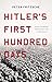 Hitler's First Hundred Days: When Germans Embraced the Third Reich