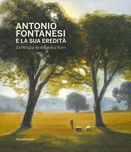 Antonio Fontanesi e la sua eredità. Da Pellizza da Volpedo a Burri. Catalogo della mostra (Reggio Emilia, 6 aprile-14 luglio 2019). Ediz. a color