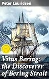 Vitus Bering: the Discoverer of Bering Strait: Unveiling the Arctic Explorer's Legacy (English Edition) - Peter Lauridsen Übersetzer: Julius E. Olsen 