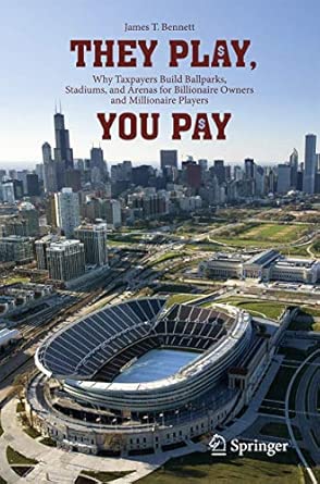 They Play, You Pay: Why Taxpayers Build Ballparks, Stadiums, and Arenas for Billionaire Owners and Millionaire Players 2012th Edition book cover