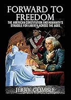 Forward to Freedom: The American Constitution and Humanity's Struggle for Liberty Across the Ages 0996475516 Book Cover