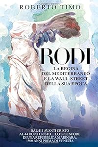 Rodi. La regina del Mediterraneo e la Wall Street della sua epoca: Dal 411 avanti Cristo al 44 dopo Cristo... Lo splendore di una Repubblica Marinara, 1500 anni prima di Venezia