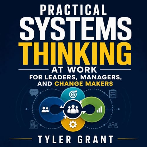 Practical Systems Thinking at Work for Leaders, Managers, and Change Makers Audiolibro Por Tyler Grant arte de portada