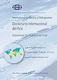  International Dictionary of Refrigeration - Diccionario Internacional Del Frio - Dictionnaire International Du Froid: Terms - Espagnol-ingles-frances: Terminos - Espagnol-anglais-francais: Termes
