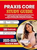 Praxis Core Study Guide: The Complete Prep Book with 12 Full-Length Practice Tests, 1,200+ Questions, High-Yield Review, and Proven Strategies for Reading 5713, Writing 5723, and Math 5733