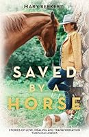 Saved by a Horse: Stories of love, healing and human transformation through horses 1739717902 Book Cover