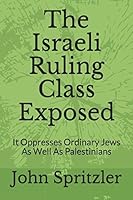 The Israeli Ruling Class Exposed: It Oppresses Ordinary Jews As Well As Palestinians 197315076X Book Cover