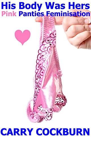 His Body Was Hers: Pink Panties Feminisation
