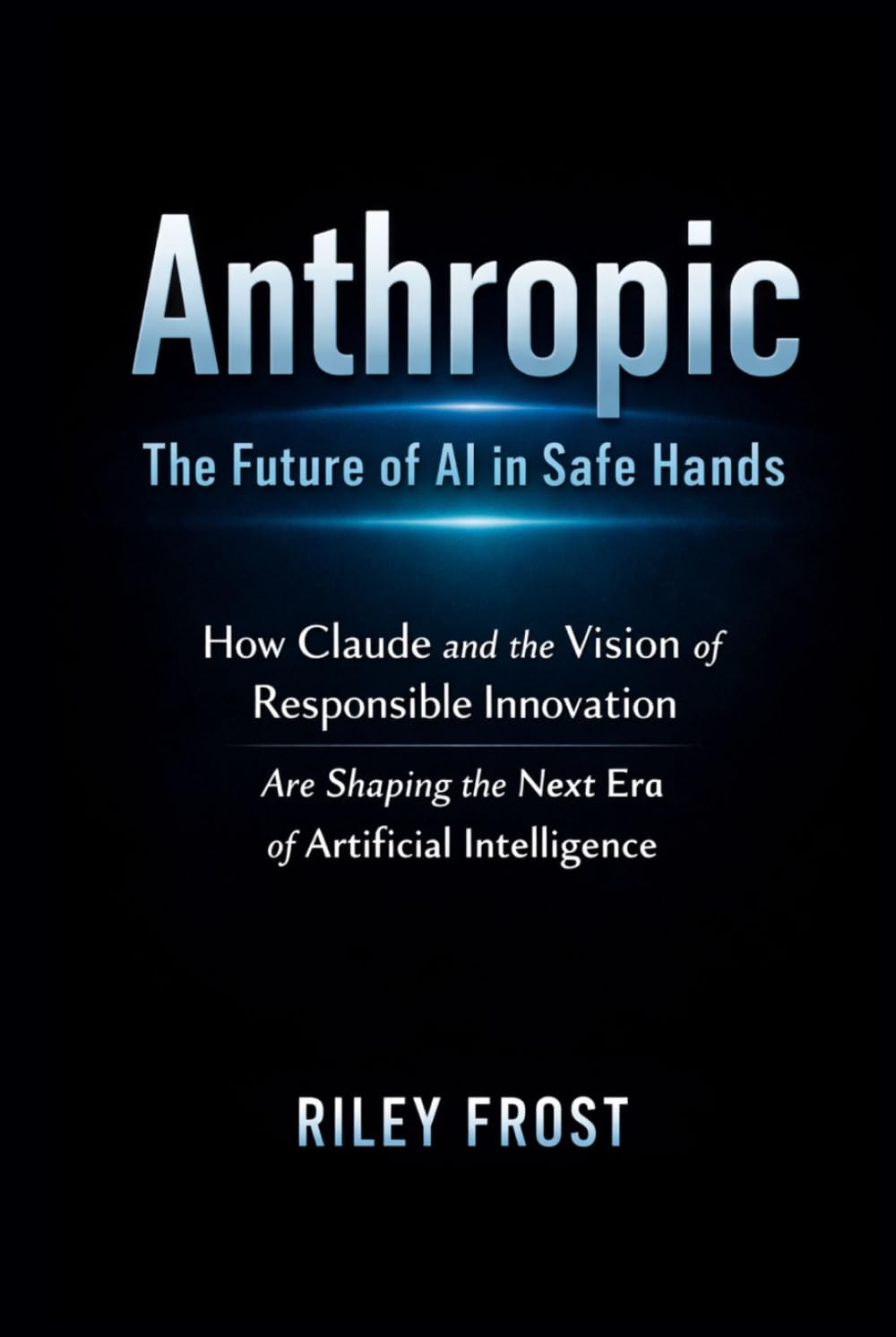 Anthropic: The Future of AI in Safe Hands: How Claude and the Vision of Responsible Innovation Are Shaping the Next Era of Artificial Intelligence