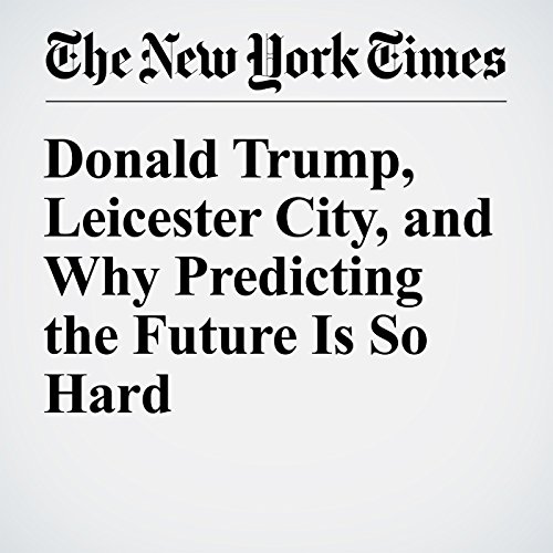 Donald Trump, Leicester City, and Why Predicting the Future Is So Hard cover art