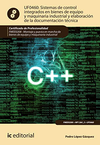 Sistemas de control integrados en bienes de equipo y maquinaria industrial y elaboración de la documentación técnica. FMEE0208 - Montaje y puesta en ... y maquinaria industrial (SIN COLECCION)