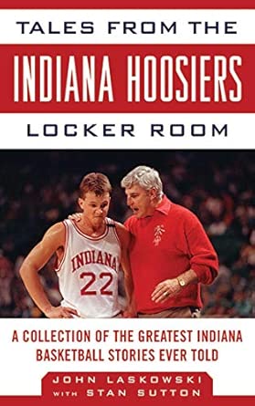 Tales from the Indiana Hoosiers Locker Room: A Collection of the Greatest Indiana Basketball Stories Ever Told Revised, Updated Edition-Wow! eBook