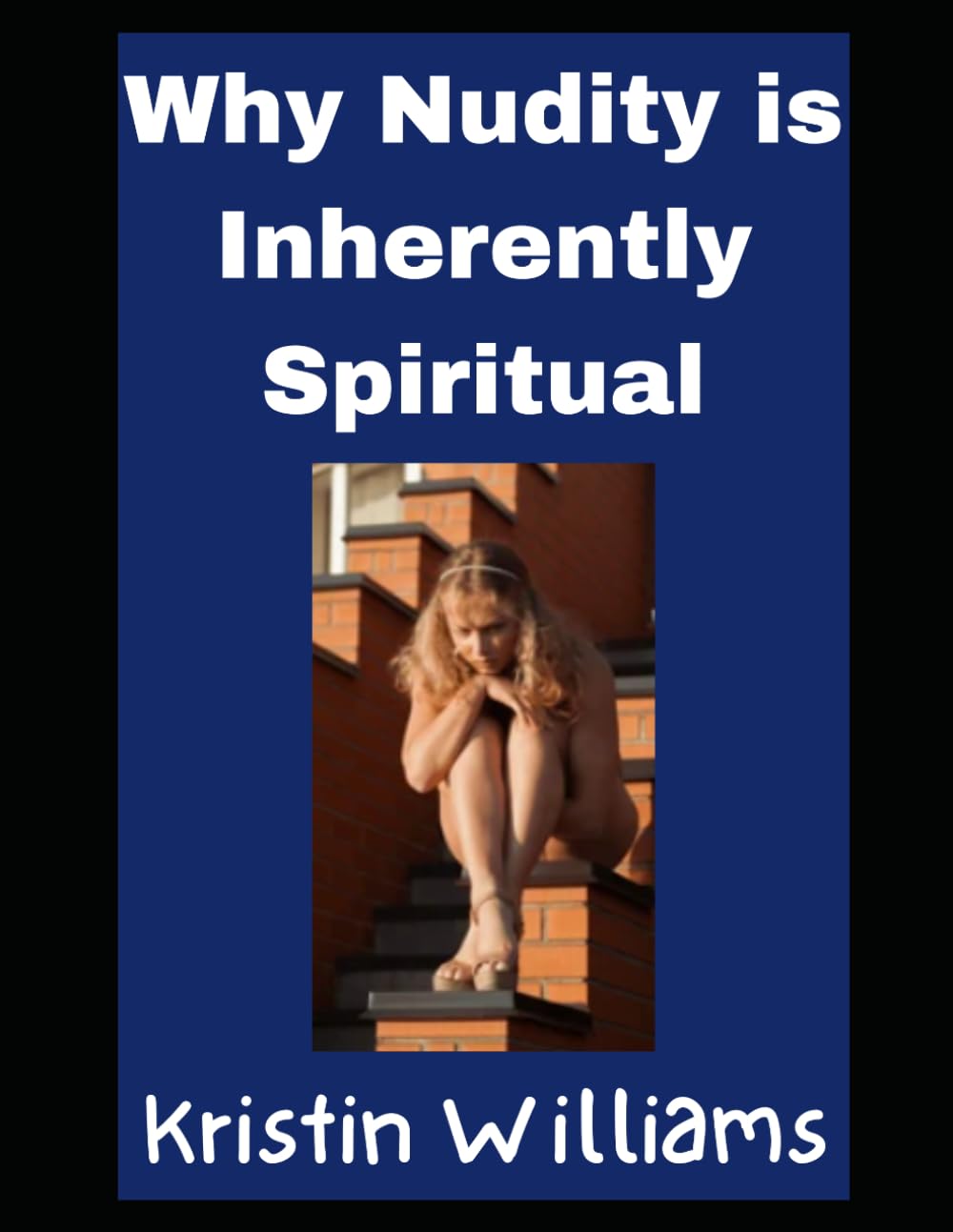 Why Nudity is Inherently Spiritual: The Only Proof You’ll Ever Need! (Nudity, Spirituality, and Psychology)