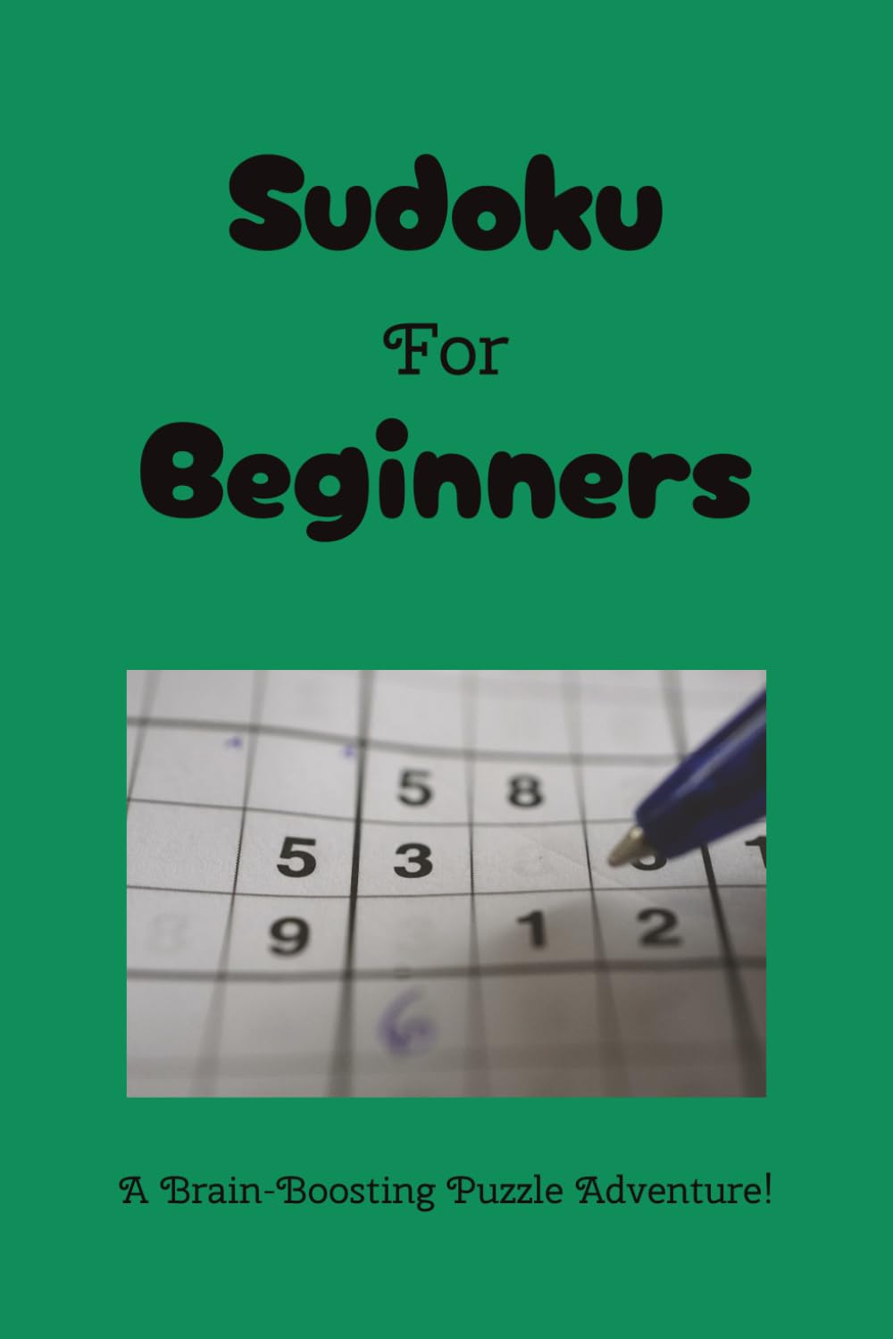 Beginners Sudoku Puzzle Book: Sudoku Puzzles for Beginners | Math for Kids | 6x9 Inches, 110 Pages | 50+ Puzzles | Solutions Included