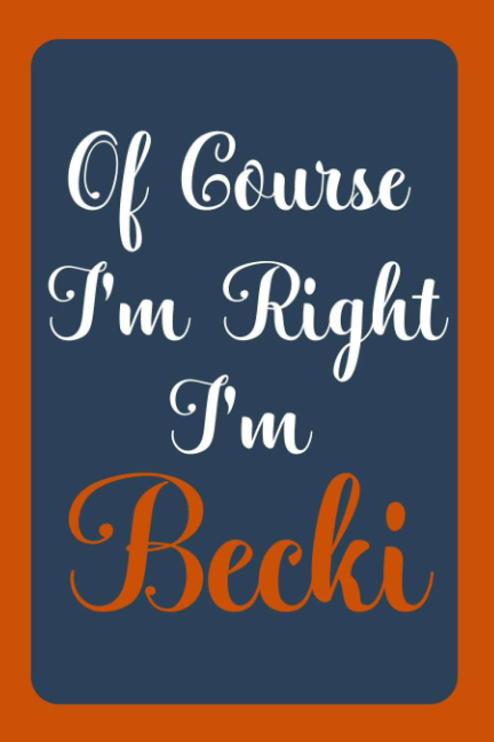 Of Course I'm Right I'm Becki: Notebook Gift, Becki name diary gifts, personalized notebook Becki, Gift Idea for Becki, 120 Pages