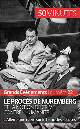 Le procès de Nuremberg et la notion de crime contre l'humanité: L’Allemagne nazie sur le banc des accusés (Grands Événements t. 22)