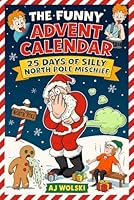 The Funny Advent Calendar 25 Days of Silly North Pole Mischief: Goofy Short Stories Christmas Book Collection for Silly Kids Ages 8-12 Who Love Holidays and Jokes 1958112143 Book Cover