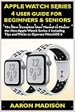 Apple Watch Series 4 User Guide For Beginners & Seniors: The New Complete User Manual to Master the Apple Watch Series 4 Including Tips and Tricks to Operate WatchOS 6 (Smartwatch setup)