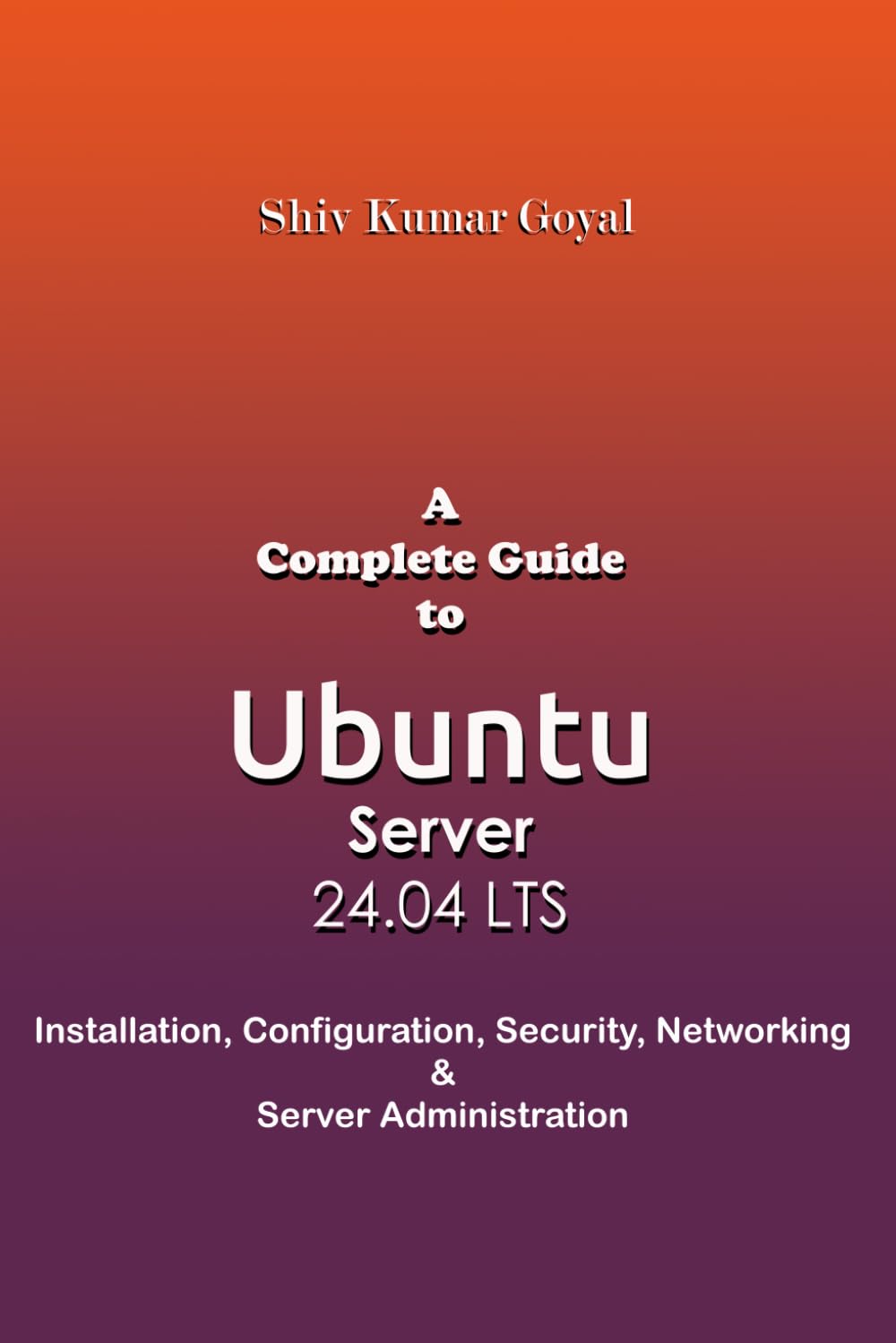 A Complete Guide to Ubuntu Server 24.04: Installation, Configuration, Security, Networking, and Server Administration