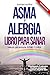 Asma y Alergia Libro para adoptar una actitud positiva para Sanar: Ejercicios INDALO Codex para respirar bien todo el año practicando 5 minutos