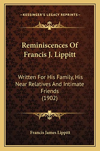 Reminiscences Of Francis J. Lippitt: Written For His Family, His Near Relatives And Intimate Friends (1902)