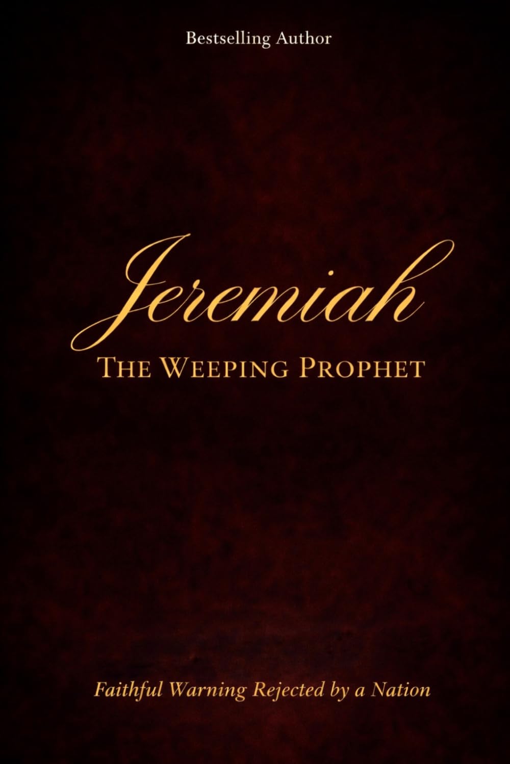 JEREMIAH - THE WEEPING PROPHET: Faithful Warning Rejected by a Nation