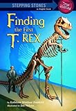 Finding the First T. Rex (A Stepping Stone Book(TM))