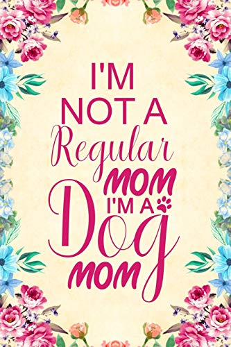 I'M Not A Regular Mom I'M A Dog Mom: Notebook To Write In For Mother'S Day, Mother'S Day Dog Mom Gifts, Dog Journal, Dog Notebook, Dog Mom Gifts