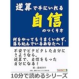 逆算で手にいれる自信のつくり方。何をやってもうまくいかず、落ち込んでいるあなたへ！10分で読めるシリーズ