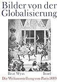  Die Pariser Weltausstellung 1889: Bilder von der Globalisierung