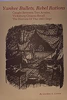 Yankee Bullets, Rebel Rations: Caught Between Two Armies, Vicksburg Citizens Recall the Horrors of the 1863 Siege B0006EMY4U Book Cover