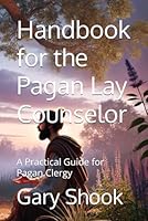Handbook for the Pagan Lay Counselor: A Practical Guide for Pagan Clergy B0DFTYG18W Book Cover