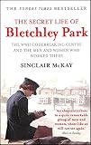  The Secret Life of Bletchley Park: The WWII Codebreaking Centre and the Men and