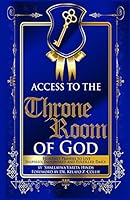 Access to the Throne Room of God: Heavenly Prayers to Live Inspired, Empowered and Fulfilled Daily 0692297596 Book Cover
